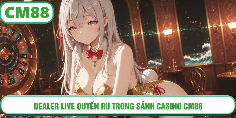 Dealer live quyến rũ trong sảnh Casino CM88